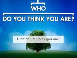Who do you think you are? Who do you think you are?