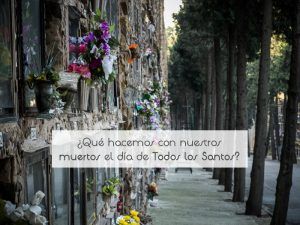 ¿Qué hacemos con nuestros muertos el día de Todos los Santos?