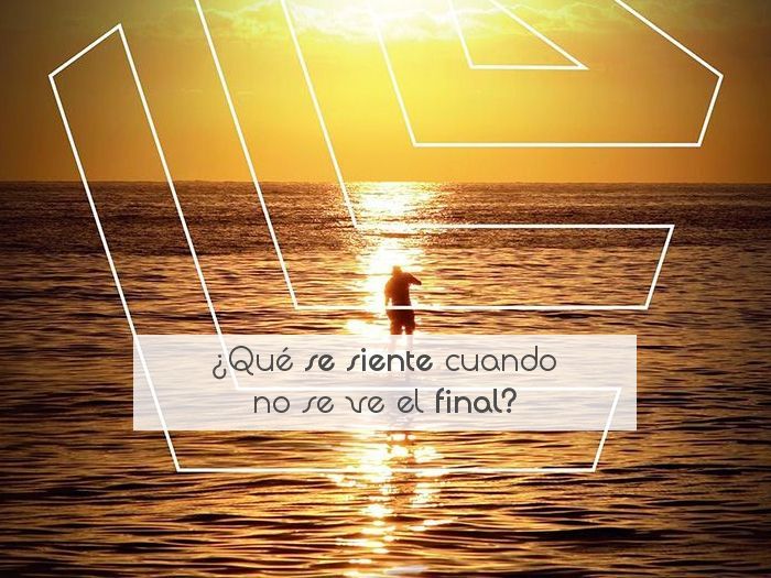 ¿Qué se siente cuando no se ve el final?