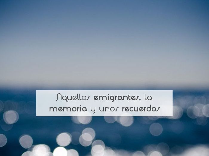 Aquellos emigrantes, la memoria y unos recuerdos