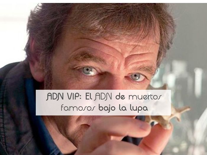 ADN VIP: El ADN de muertos famosos bajo la lupa