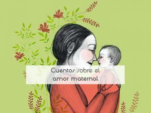 Cuentos sobre el amor maternal Cuentos sobre el amor maternal
