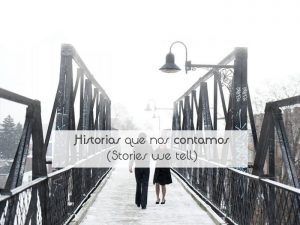 Historias que nos contamos (Stories we tell)