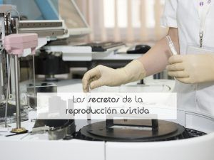 Los secretos de la reproducción asistida