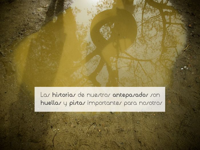 Las historias de nuestros antepasados son huellas y pistas importantes para nosotros