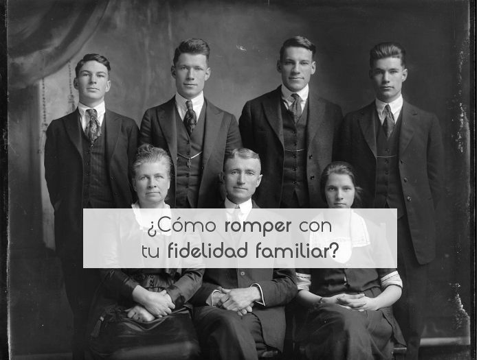 ¿Cómo romper con tu fidelidad familiar?