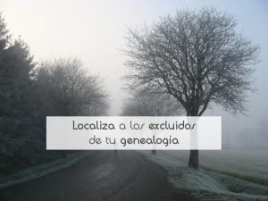 Localiza a los excluidos de tu genealogía Localiza a los excluidos de tu genealogía