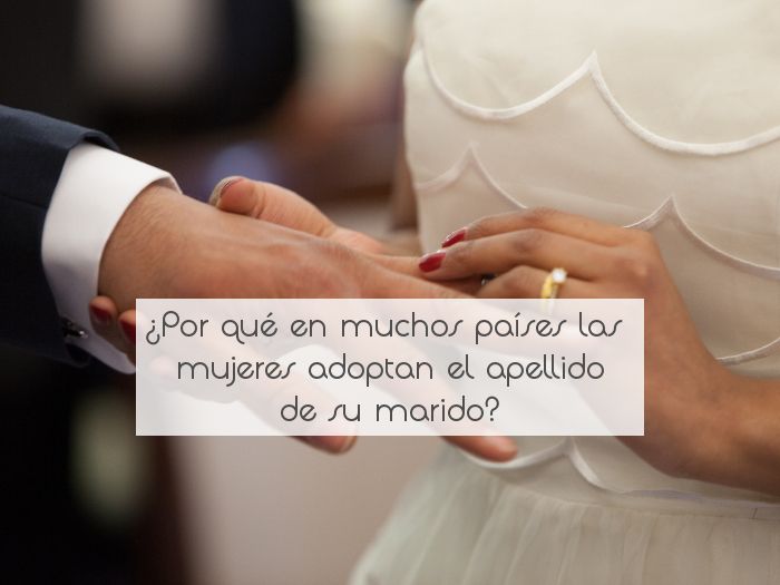 ¿Por qué en muchos países las mujeres adoptan el apellido de su marido?
