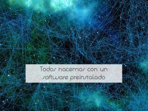 Todos nacemos con un software preinstalado