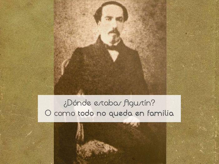 ¿Dónde estabas Agustín? O como todo no queda en familia