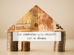 Las creencias y tu relación con el dinero