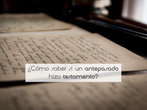 ¿Cómo saber si un antepasado hizo testamento? ¿Cómo saber si un antepasado hizo testamento?