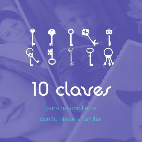 10 claves para reconciliarte con tu historia familiar